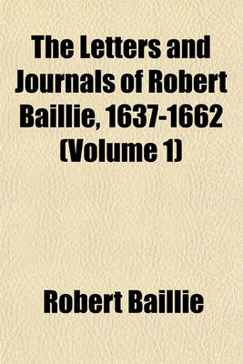 Book cover for The Letters and Journals of Robert Baillie, 1637-1662 (Volume 1)