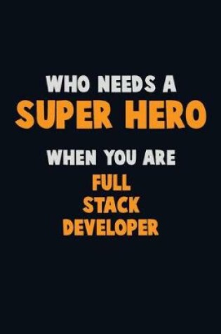 Cover of Who Need A SUPER HERO, When You Are Full Stack Developer