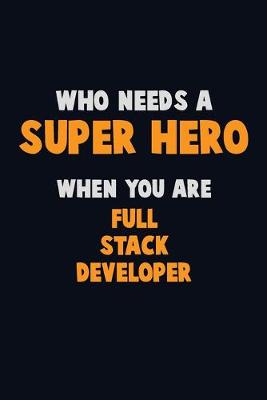 Book cover for Who Need A SUPER HERO, When You Are Full Stack Developer