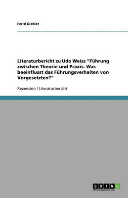 Book cover for Literaturbericht Zu Udo Weiss Führung Zwischen Theorie Und Praxis. Was Beeinflusst Das Führungsverhalten Von Vorgesetzten?