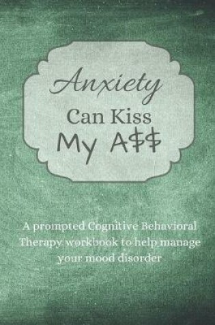 Cover of Anxiety Can Kiss My A$$