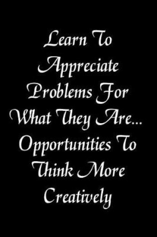 Cover of Learn to Appreciate Problems for What They Are... Opportunities to Think More Creatively