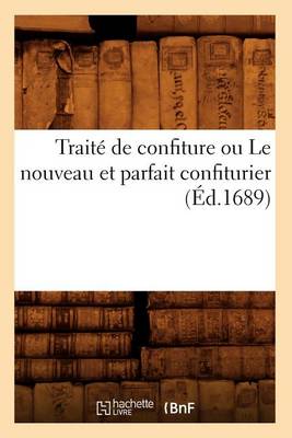 Cover of Trait� de Confiture Ou Le Nouveau Et Parfait Confiturier (�d.1689)