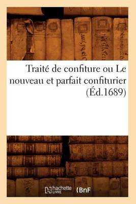 Book cover for Traité de Confiture Ou Le Nouveau Et Parfait Confiturier (Éd.1689)