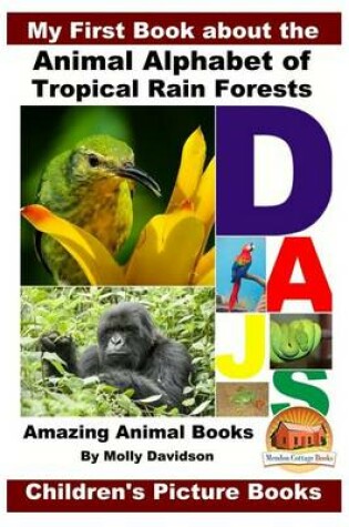 Cover of My First Book about the Animal Alphabet of Tropical Rain Forests - Amazing Animal Books - Children's Picture Books