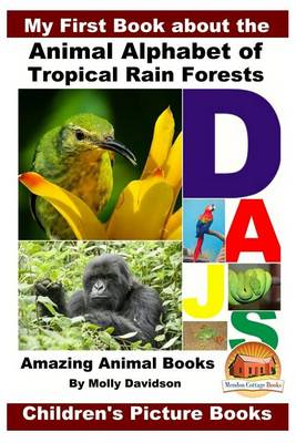 Book cover for My First Book about the Animal Alphabet of Tropical Rain Forests - Amazing Animal Books - Children's Picture Books