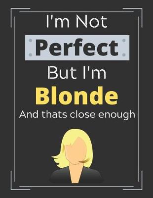 Cover of I'm Not Perfect But I'm Blonde and Thats Close Enough