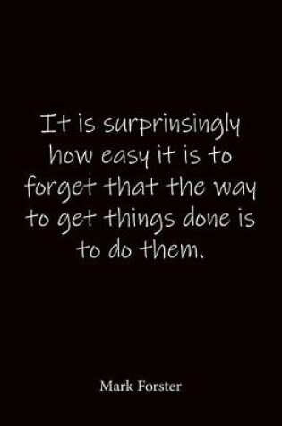 Cover of It is surprinsingly how easy it is to forget that the way to get things done is to do them. Mark Forster