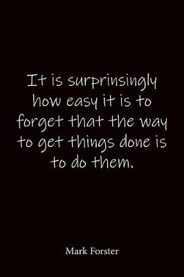 Book cover for It is surprinsingly how easy it is to forget that the way to get things done is to do them. Mark Forster