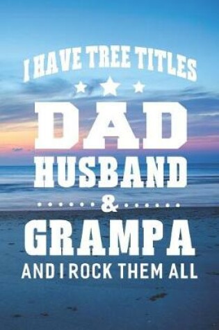 Cover of I Have Tree Title Dad Husband & Grampa And I Rock Them All