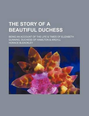 Book cover for The Story of a Beautiful Duchess; Being an Account of the Life & Times of Elizabeth Gunning, Duchess of Hamilton & Argyll