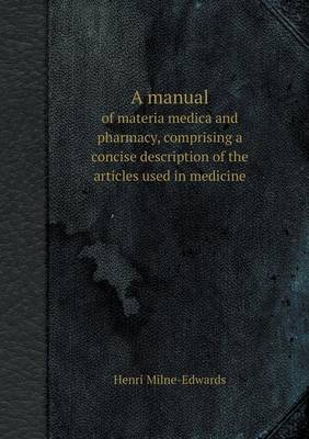 Book cover for A Manual of Materia Medica and Pharmacy, Comprising a Concise Description of the Articles Used in Medicine