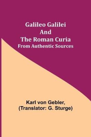 Cover of Galileo Galilei and the Roman Curia; From Authentic Sources