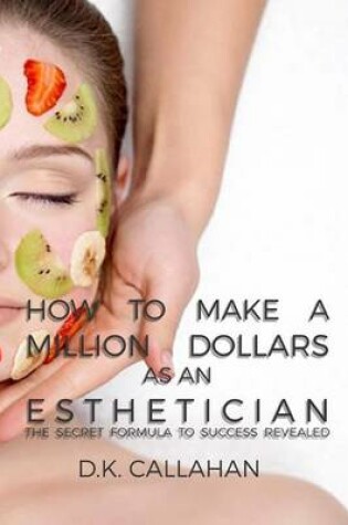 Cover of How to Make a Million Dollars as an Esthetician