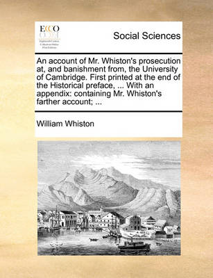 Book cover for An account of Mr. Whiston's prosecution at, and banishment from, the University of Cambridge. First printed at the end of the Historical preface, ... With an appendix