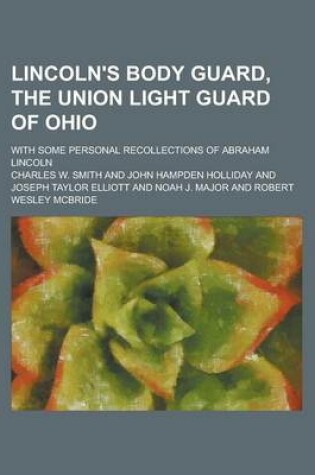 Cover of Lincoln's Body Guard, the Union Light Guard of Ohio; With Some Personal Recollections of Abraham Lincoln