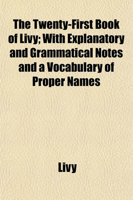 Book cover for The Twenty-First Book of Livy; With Explanatory and Grammatical Notes and a Vocabulary of Proper Names