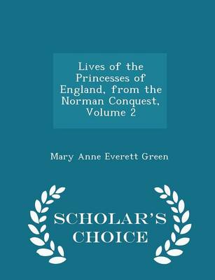 Book cover for Lives of the Princesses of England, from the Norman Conquest, Volume 2 - Scholar's Choice Edition