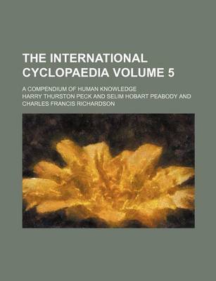 Book cover for The International Cyclopaedia Volume 5; A Compendium of Human Knowledge