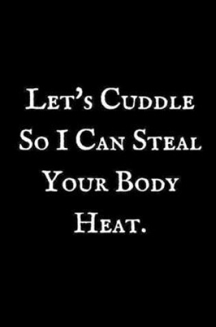 Cover of Let's Cuddle So I Can Steal Your Body Heat