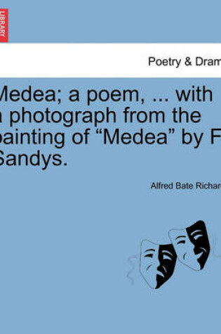 Cover of Medea; A Poem, ... with a Photograph from the Painting of Medea by F. Sandys.