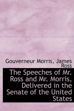 Cover of The Speeches of Mr. Ross and Mr. Morris, Delivered in the Senate of the United States