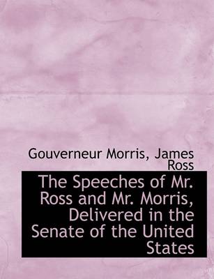 Book cover for The Speeches of Mr. Ross and Mr. Morris, Delivered in the Senate of the United States