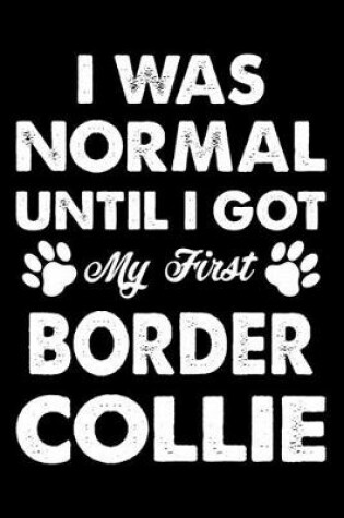 Cover of I Was Normal Until I Got My First Border Collie