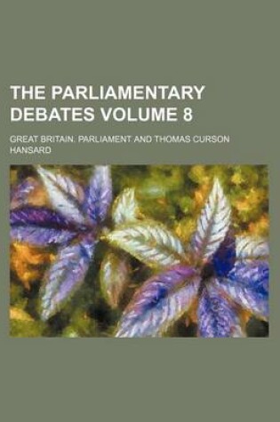 Cover of The Parliamentary Debates Volume 8