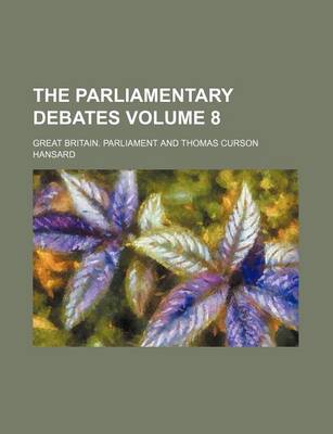 Book cover for The Parliamentary Debates Volume 8