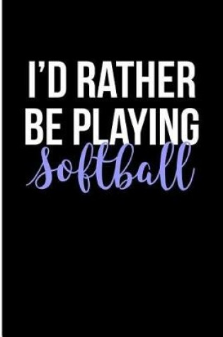 Cover of I'd Rather Be Playing Softball