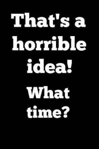 Cover of That's a Horrible Idea! What Time?