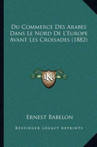 Cover of Du Commerce Des Arabes Dans Le Nord de L'Europe Avant Les Croisades (1882)