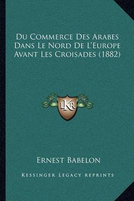 Book cover for Du Commerce Des Arabes Dans Le Nord de L'Europe Avant Les Croisades (1882)