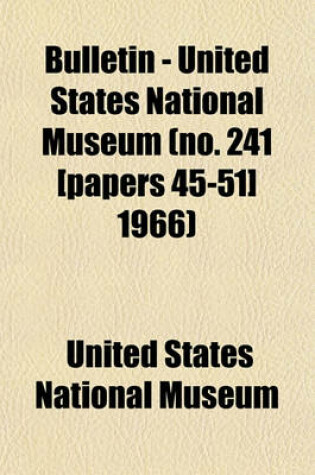 Cover of Bulletin - United States National Museum (No. 241 [Papers 45-51] 1966)