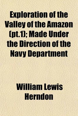 Book cover for Exploration of the Valley of the Amazon (PT.1); Made Under the Direction of the Navy Department