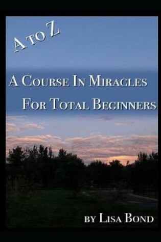 Cover of A to Z, Course in Miracles for Total Beginners