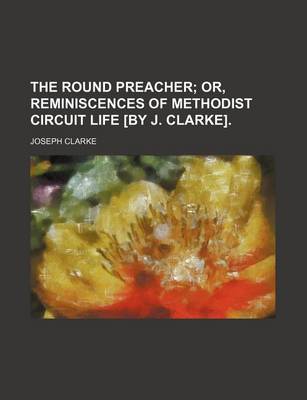 Book cover for The Round Preacher; Or, Reminiscences of Methodist Circuit Life [By J. Clarke].