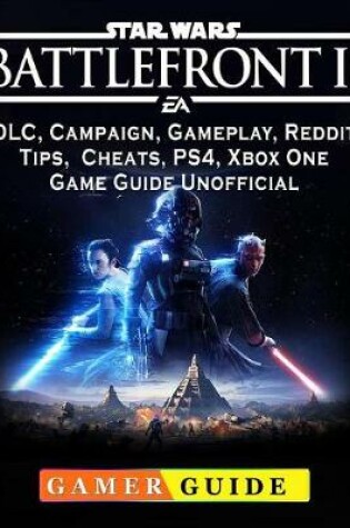 Cover of Star Wars Battlefront 2, DLC, Campaign, Gameplay, Reddit, Tips, Cheats, Ps4, Xbox One, Game Guide Unofficial