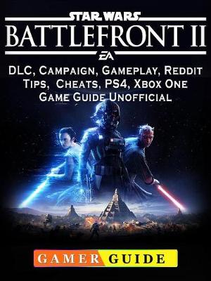 Book cover for Star Wars Battlefront 2, DLC, Campaign, Gameplay, Reddit, Tips, Cheats, Ps4, Xbox One, Game Guide Unofficial