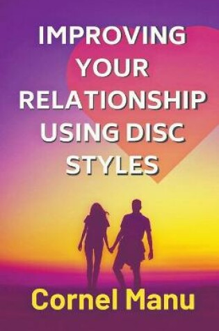 Cover of Improving Your Relationship Using DISC Styles