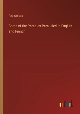 Book cover for Some of the Parables Paralleled in English and French