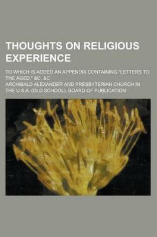 Cover of Thoughts on Religious Experience; To Which Is Added an Appendix Containing Letters to the Aged, &C. &C