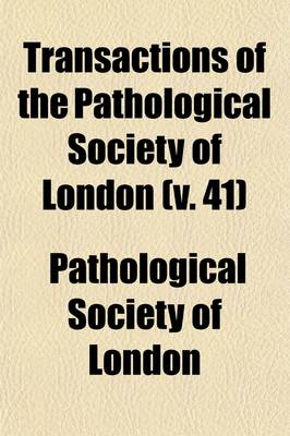 Book cover for Transactions of the Pathological Society of London Volume 41