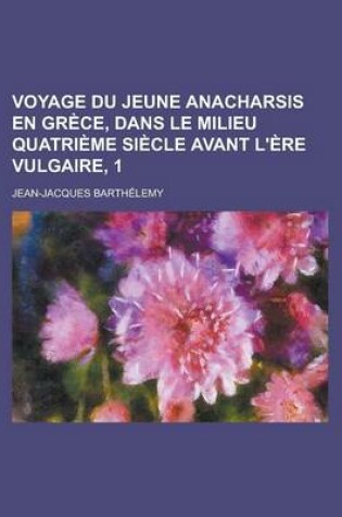 Cover of Voyage Du Jeune Anacharsis En Grece, Dans Le Milieu Quatrieme Siecle Avant L'Ere Vulgaire, 1
