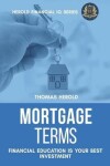 Book cover for Mortgage Terms - Financial Education Is Your Best Investment