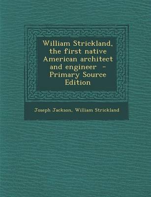 Book cover for William Strickland, the First Native American Architect and Engineer - Primary Source Edition