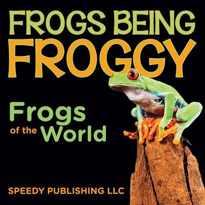 Book cover for Frogs Being Froggy (Frogs of the World)