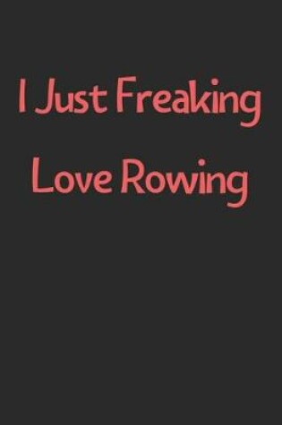 Cover of I Just Freaking Love Rowing