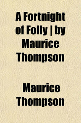 Cover of A Fortnight of Folly - By Maurice Thompson